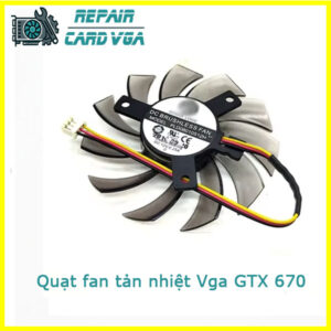 Thay quạt fan tản nhiệt Vga GTX 670