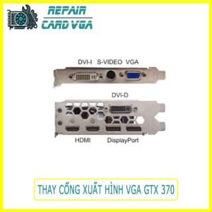 thay-cong-xuat-hinh-vga-gtx-370-1-0