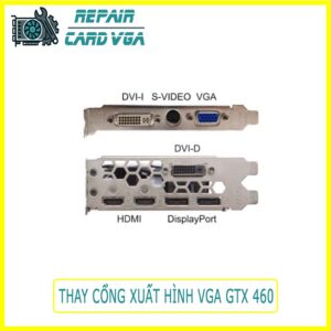 thay-cong-xuat-hinh-vga-gtx-460-0