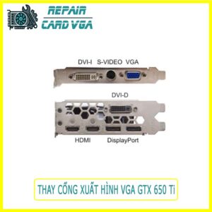thay-cong-xuat-hinh-vga-gtx-650-ti-0