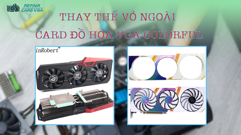 thay-the-vo-ngoai-card-do-hoa-vga-colorful2.png