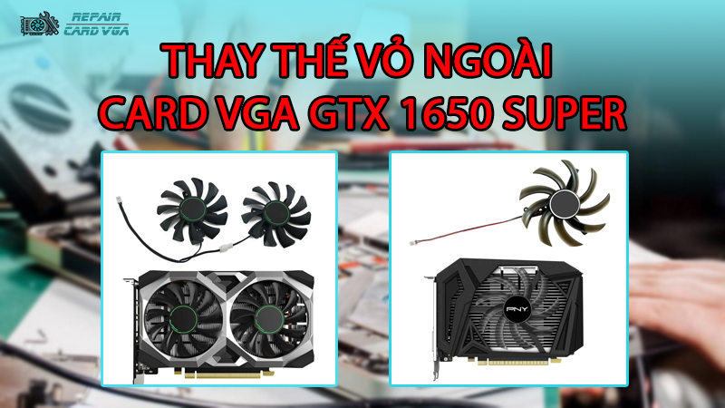 thay-the-vo-ngoai-card-do-hoa-vga-gtx-1650-super2