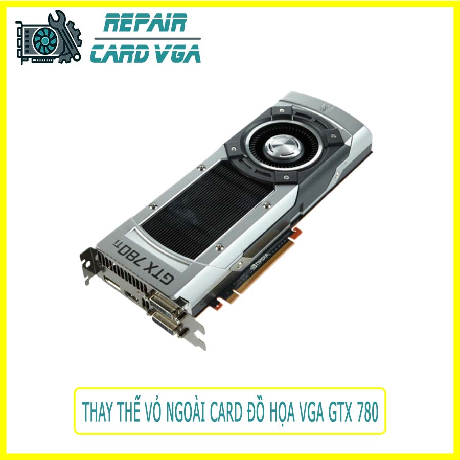 thay-the-vo-ngoai-card-do-hoa-vga-gtx-780-1 thay-the-vo-ngoai-card-do-hoa-vga-gtx-780-1