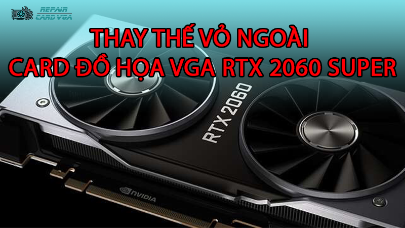 thay-the-vo-ngoai-card-do-hoa-vga-rtx-2060-super