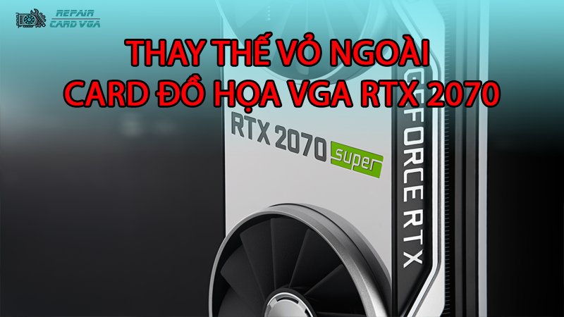 thay-the-vo-ngoai-card-do-hoa-vga-rtx-20702