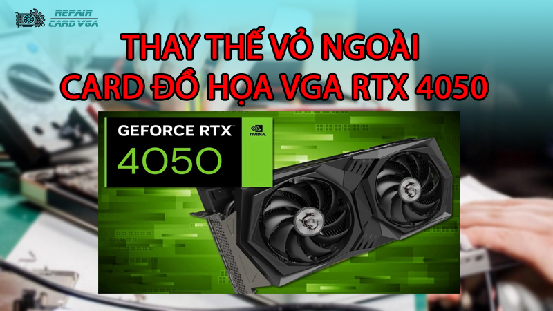 thay-the-vo-ngoai-card-do-hoa-vga-rtx-40502
