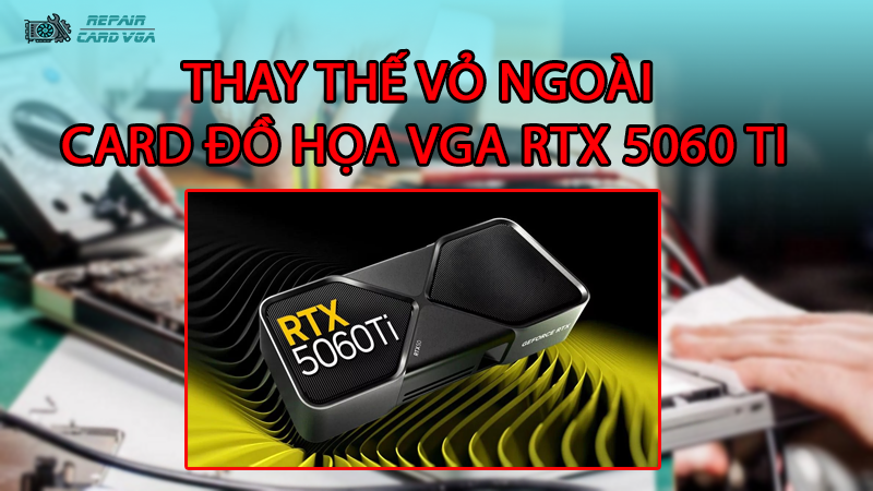 thay-the-vo-ngoai-card-do-hoa-vga-rtx-5060-ti2