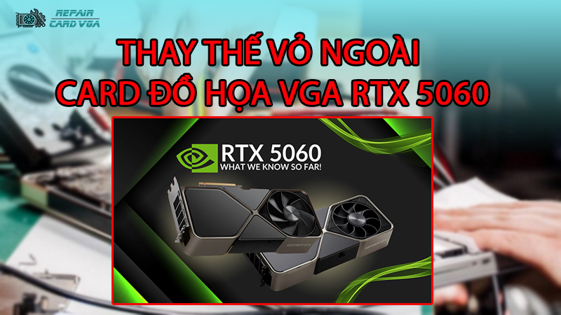 thay-the-vo-ngoai-card-do-hoa-vga-rtx-50602