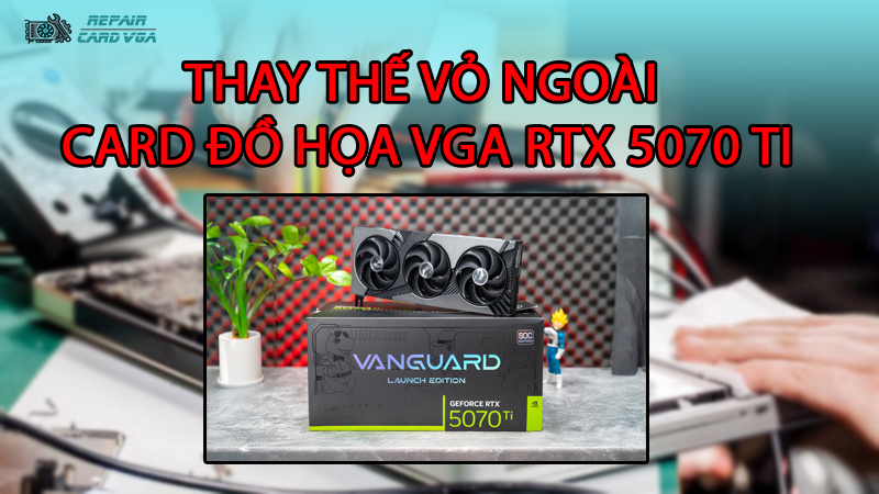 thay-the-vo-ngoai-card-do-hoa-vga-rtx-50702