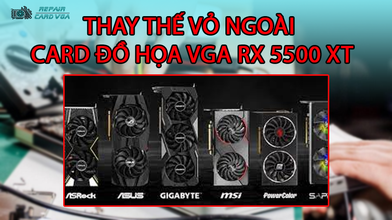 thay-the-vo-ngoai-card-do-hoa-vga-rx-5500-xt2