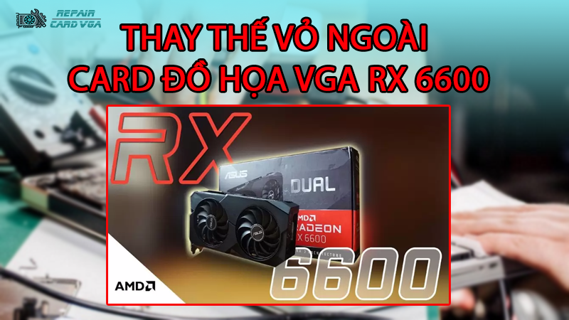thay-the-vo-ngoai-card-do-hoa-vga-rx-66002
