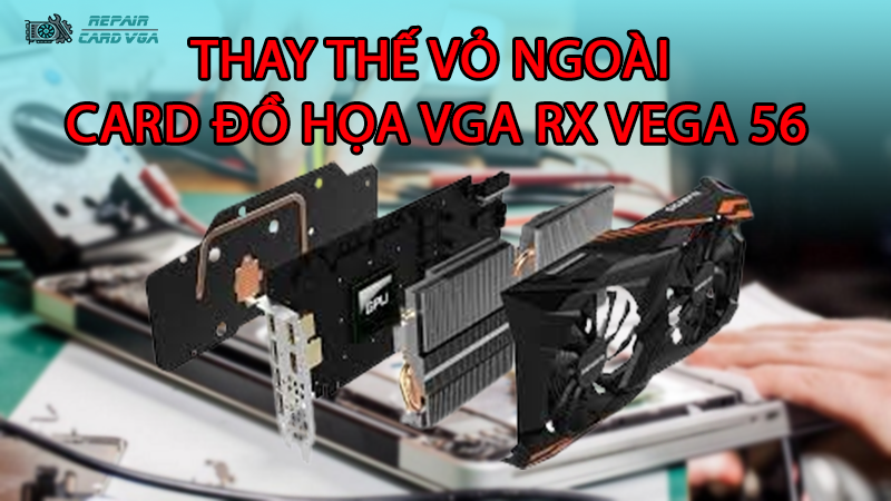 thay-the-vo-ngoai-card-do-hoa-vga-rx-vega-562