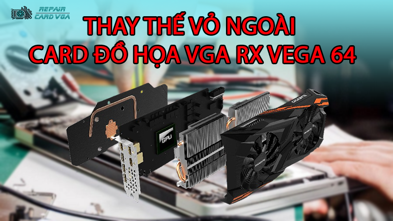 thay-the-vo-ngoai-card-do-hoa-vga-rx-vega-642